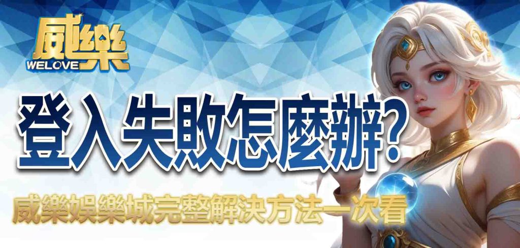 威樂娛樂城登入失敗怎麼辦？完整解決方法一次看