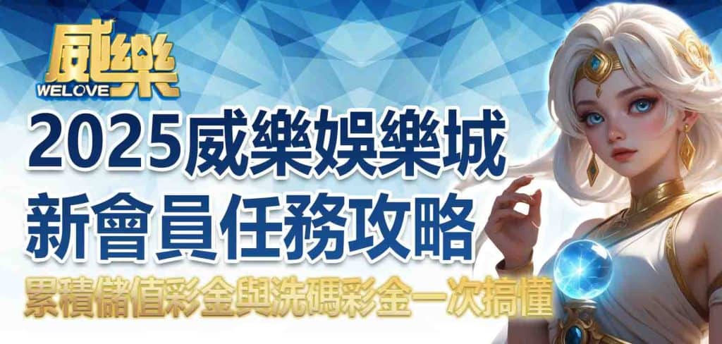 2025威樂娛樂城新會員任務攻略：累積儲值彩金與洗碼彩金一次搞懂