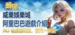 威樂娛樂城阿里巴巴遊戲介紹:JILI 老虎機玩法、技巧一次懂