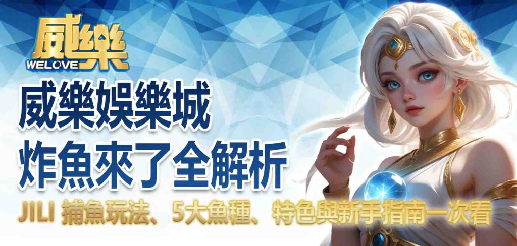 威樂娛樂城炸魚來了全解析:JILI 捕魚玩法、5大魚種、特色與新手指南一次看