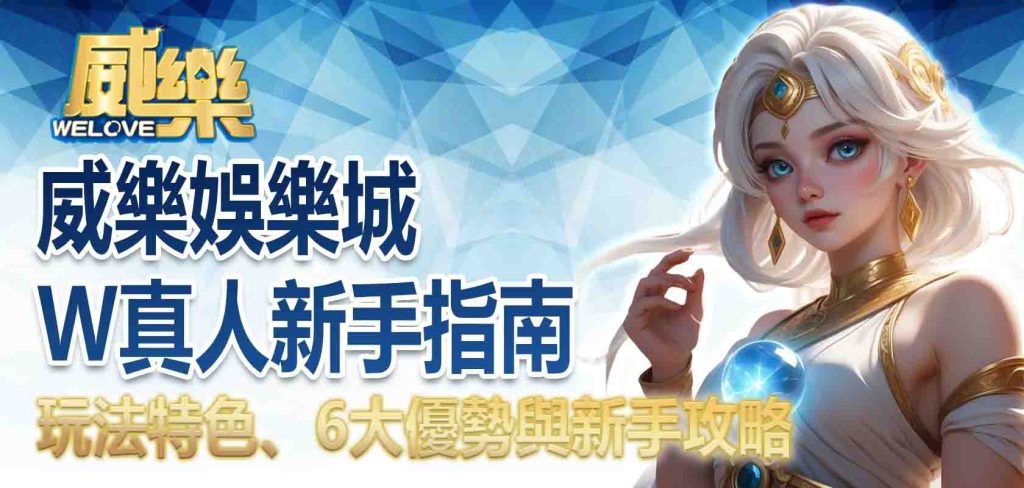 威樂娛樂城W真人新手指南:玩法特色、6大優勢與新手攻略