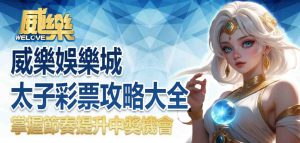 威樂娛樂城太子彩票攻略大全:掌握節奏提升中獎機會