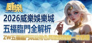 2026威樂娛樂城五福臨門全解析:ZW五福臨門玩法特色與遊戲機制一次看懂